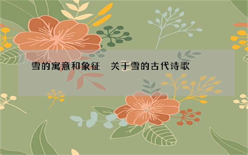 雪的寓意和象征 关于雪的古代诗歌